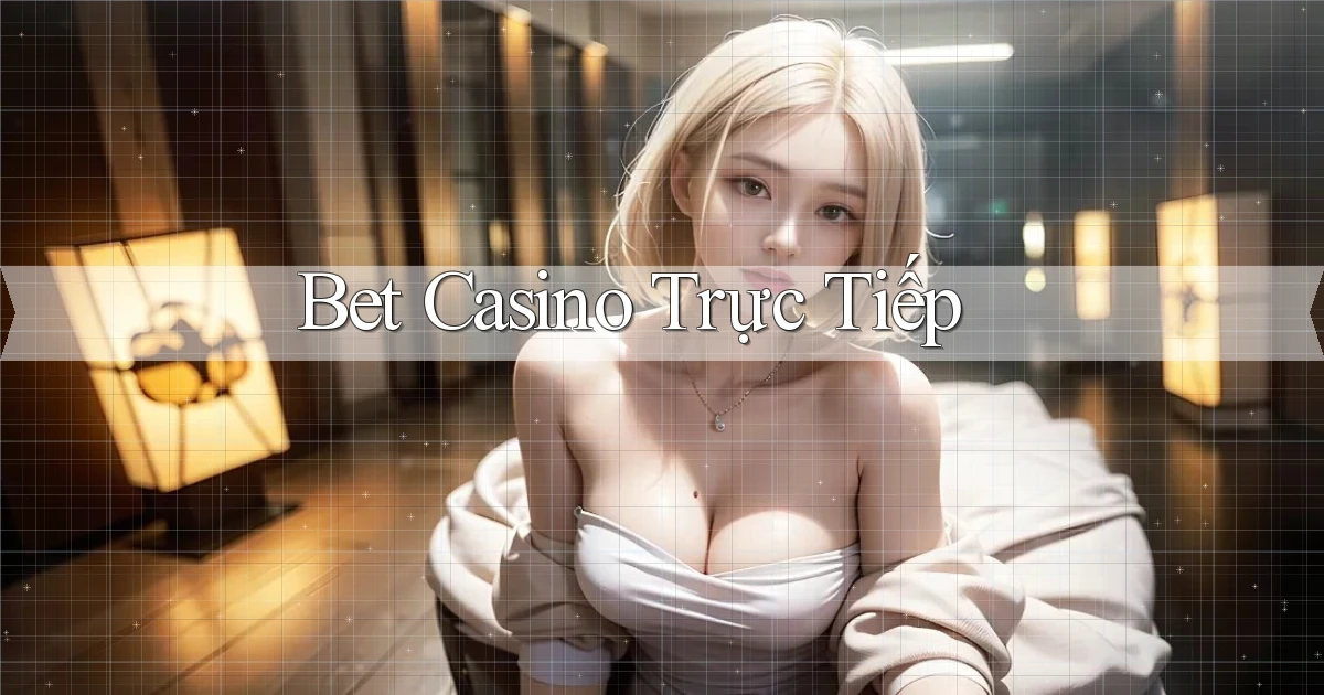 bet Casino trực tiếp