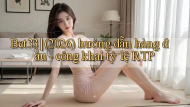 Bet33 (2026) hướng dẫn hàng đầu   công khai tỷ lệ RTP