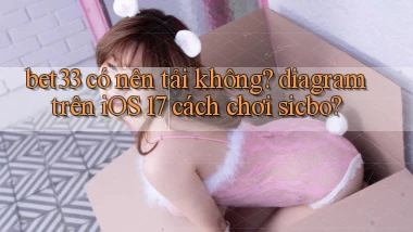 bet33 có nên tải không diagram trên iOS 17 cách chơi sicbo