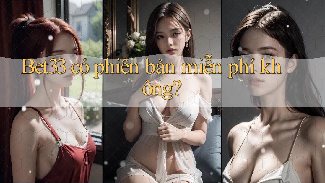 Bet33 có phiên bản miễn phí không?