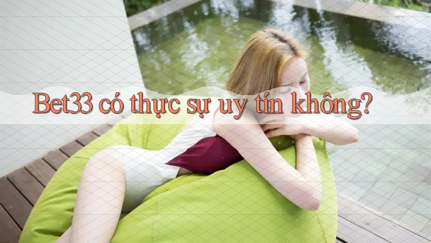 Bet33 có thực sự uy tín không?