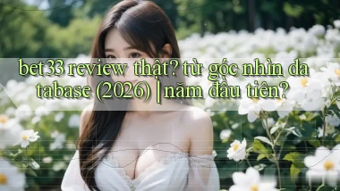 bet33 review thật từ góc nhìn database (2026) năm đầu tiên
