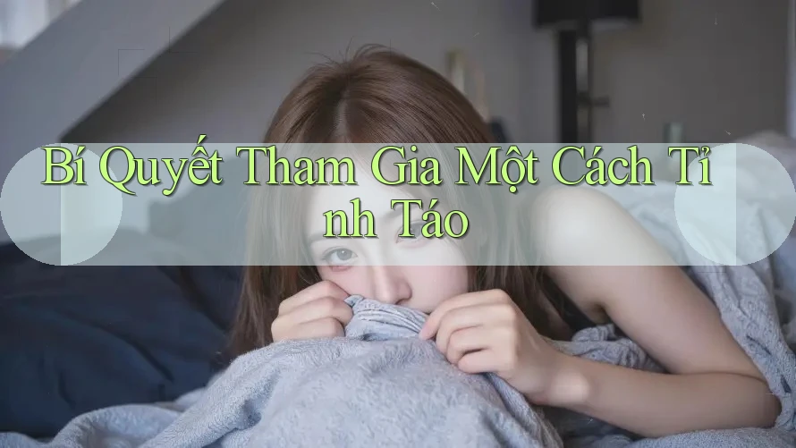 Bí Quyết Tham Gia Một Cách Tỉnh Táo