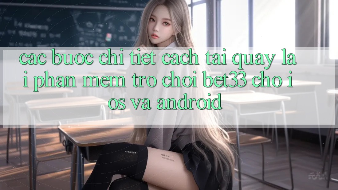 Các bước Chi Tiết Cách Tải quay lại Phần mềm Trò chơi bet33 Cho iOS Và Android Các bước Chi Tiết Cách Tải quay lại Phần mềm Trò chơi bet33 Cho iOS Và Android