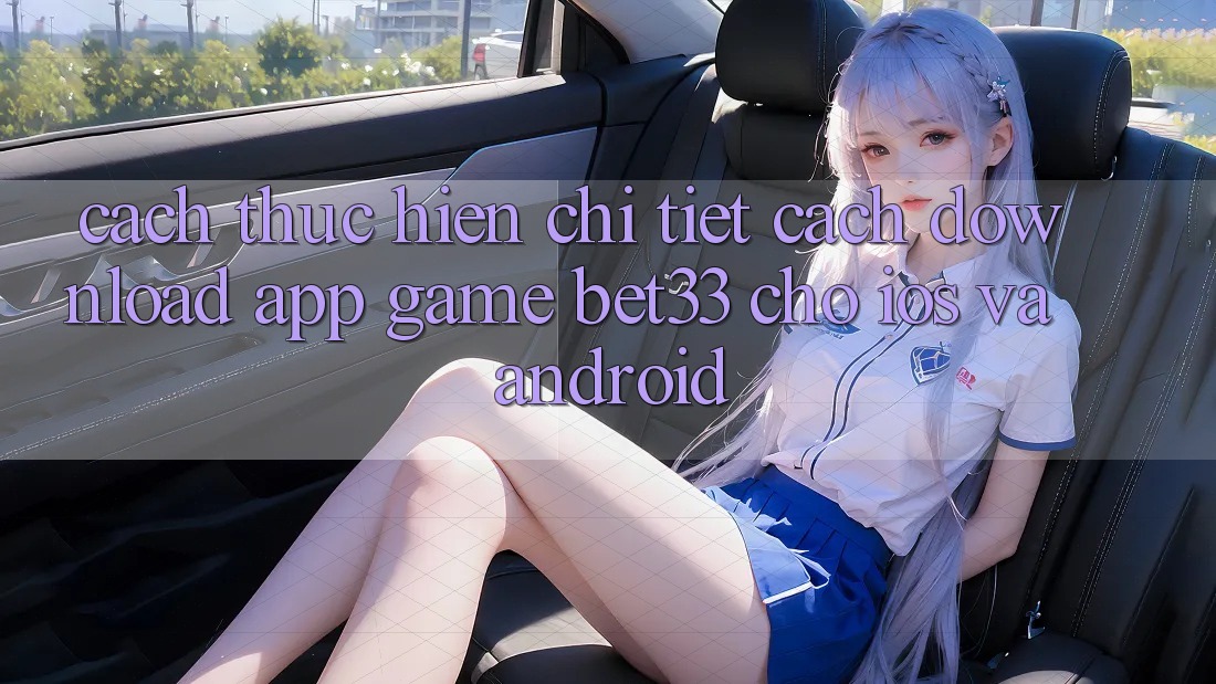 Cách thực hiện Chi Tiết Cách Download App Game bet33 Cho iOS Và Android