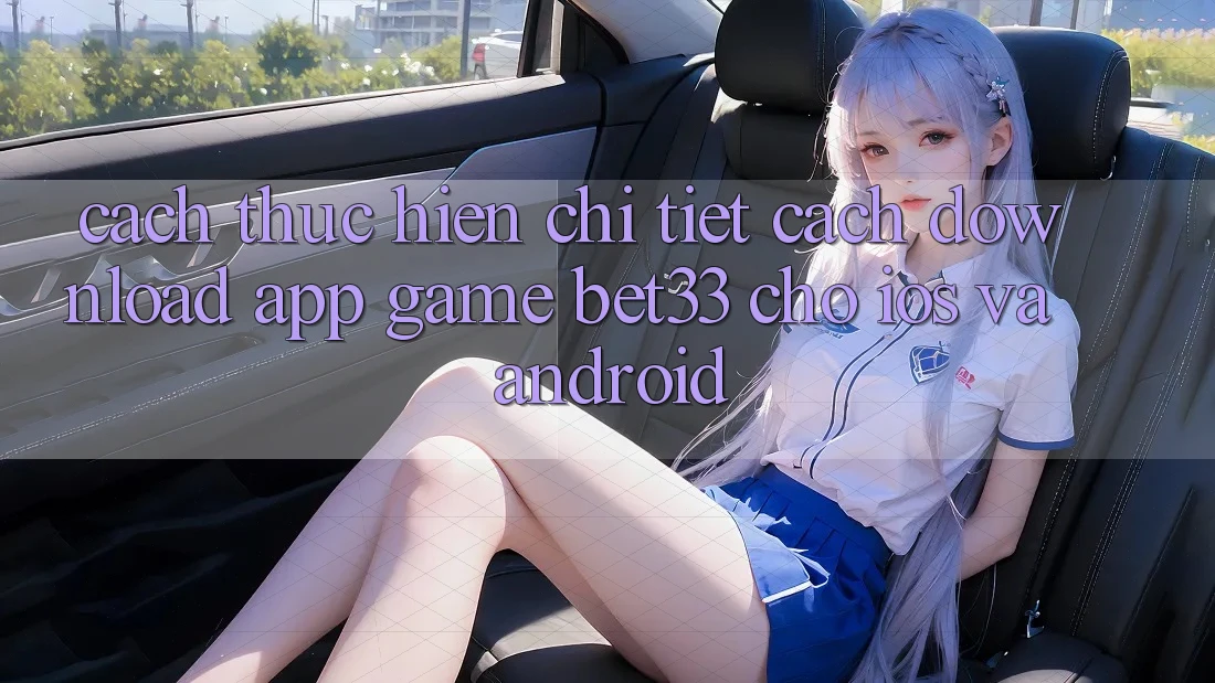 Cách thực hiện Chi Tiết Cách Download App Game bet33 Cho iOS Và Android Cách thực hiện Chi Tiết Cách Download App Game bet33 Cho iOS Và Android