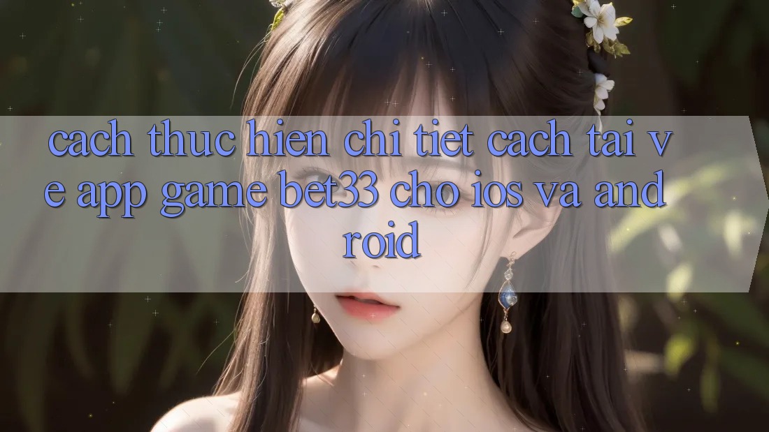 Cách thực hiện Chi Tiết Cách Tải về App Game bet33 Cho iOS Và Android