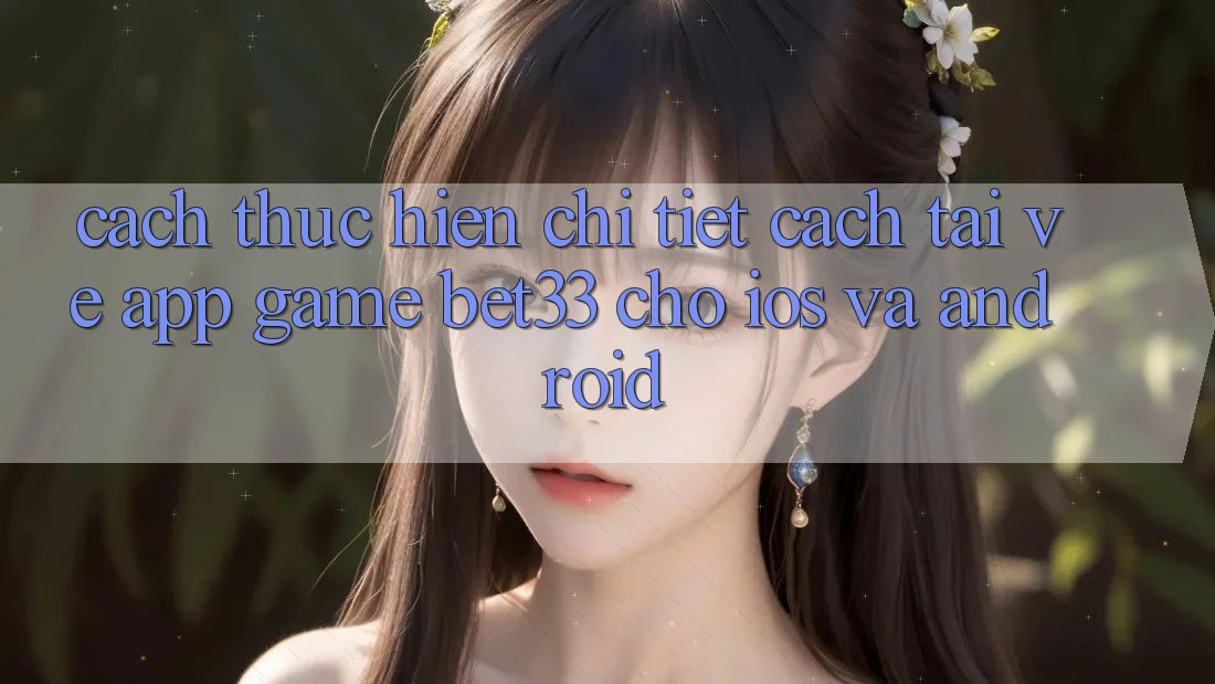Cách thực hiện Chi Tiết Cách Tải về App Game bet33 Cho iOS Và Android Cách thực hiện Chi Tiết Cách Tải về App Game bet33 Cho iOS Và Android
