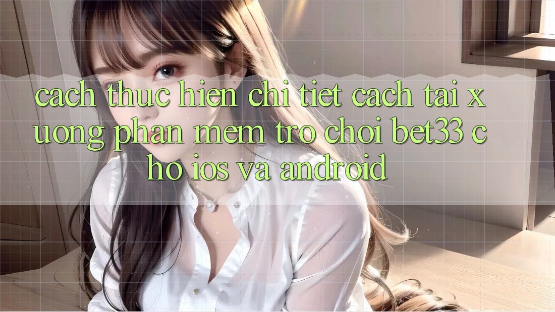 Cách thực hiện Chi Tiết Cách Tải xuống Phần mềm Trò chơi bet33 Cho iOS Và Android