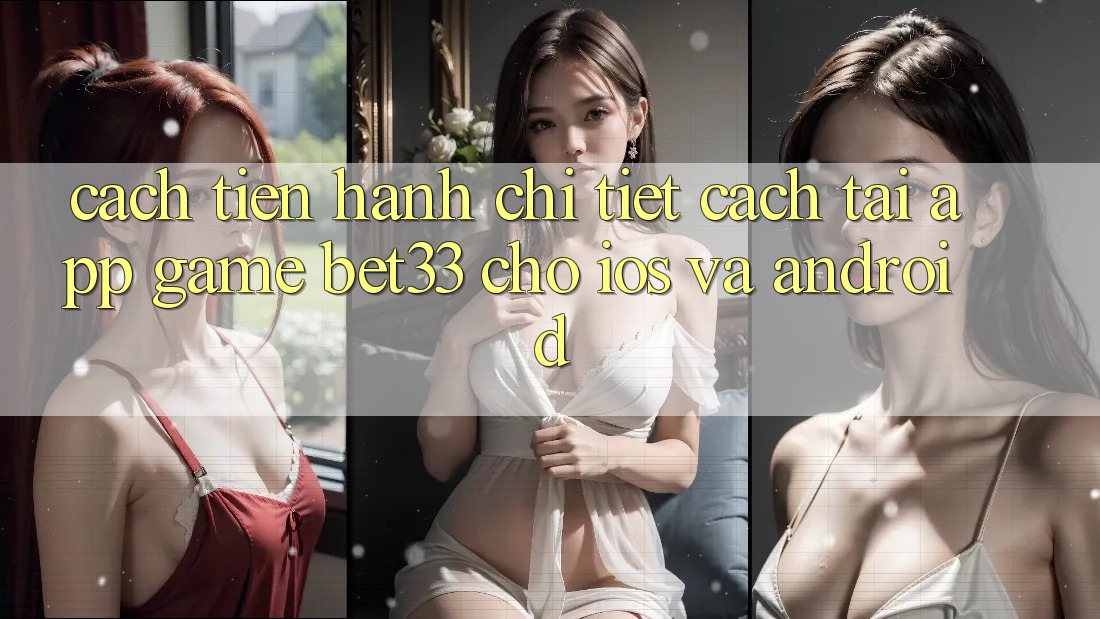 Cách tiến hành Chi Tiết Cách Tải App Game bet33 Cho iOS Và Android Cách tiến hành Chi Tiết Cách Tải App Game bet33 Cho iOS Và Android