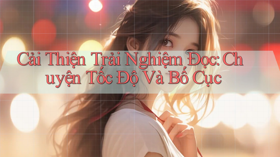 Cải Thiện Trải Nghiệm Đọc: Chuyện Tốc Độ Và Bố Cục Cải Thiện Trải Nghiệm Đọc: Chuyện Tốc Độ Và Bố Cục