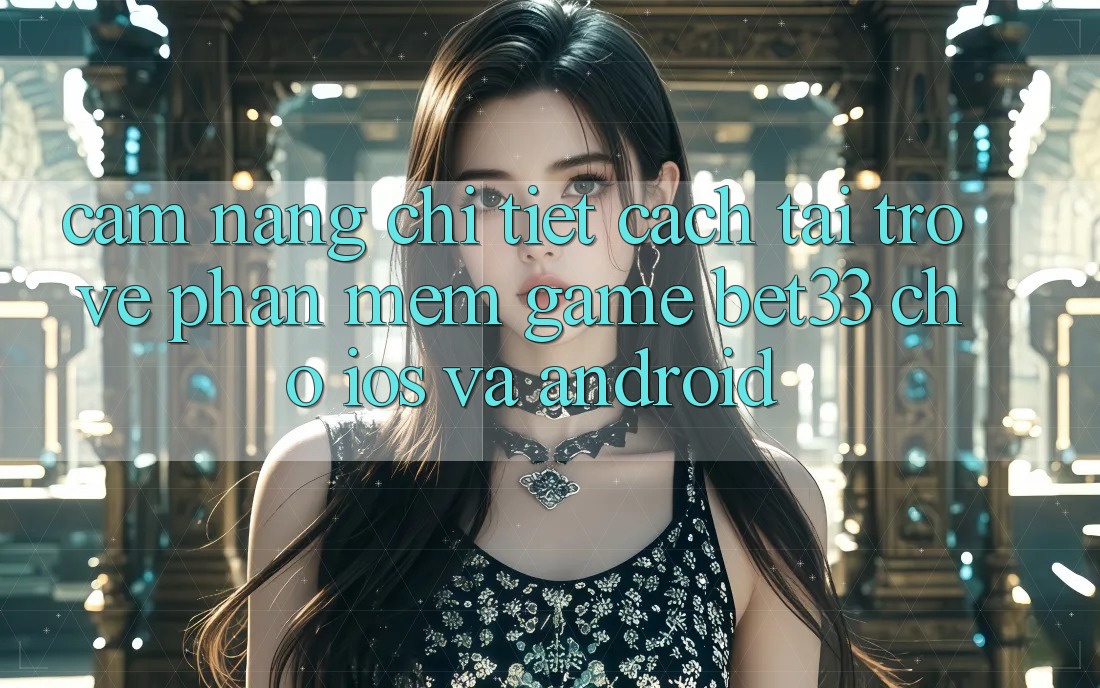 Cẩm nang Chi Tiết Cách Tải trở về Phần mềm Game bet33 Cho iOS Và Android Cẩm nang Chi Tiết Cách Tải trở về Phần mềm Game bet33 Cho iOS Và Android