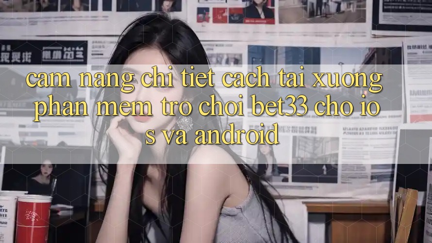 Cẩm nang Chi Tiết Cách Tải xuống Phần mềm Trò chơi bet33 Cho iOS Và Android Cẩm nang Chi Tiết Cách Tải xuống Phần mềm Trò chơi bet33 Cho iOS Và Android