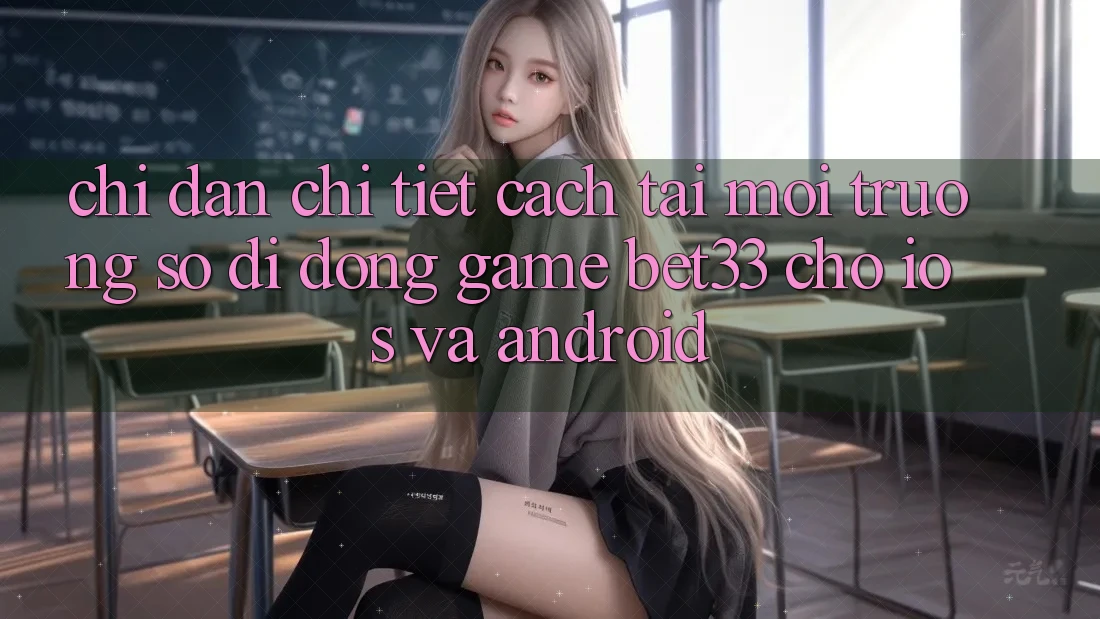 Chỉ dẫn Chi Tiết Cách Tải Môi trường số di động Game bet33 Cho iOS Và Android