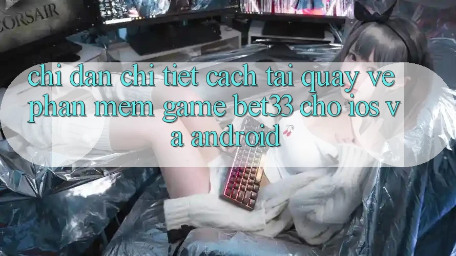Chỉ dẫn Chi Tiết Cách Tải quay về Phần mềm Game bet33 Cho iOS Và Android
