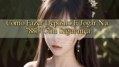 Como Fazer Depósito e Jogar na 788u com Segurança