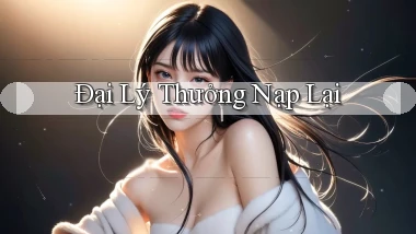 Đại lý Thưởng nạp lại