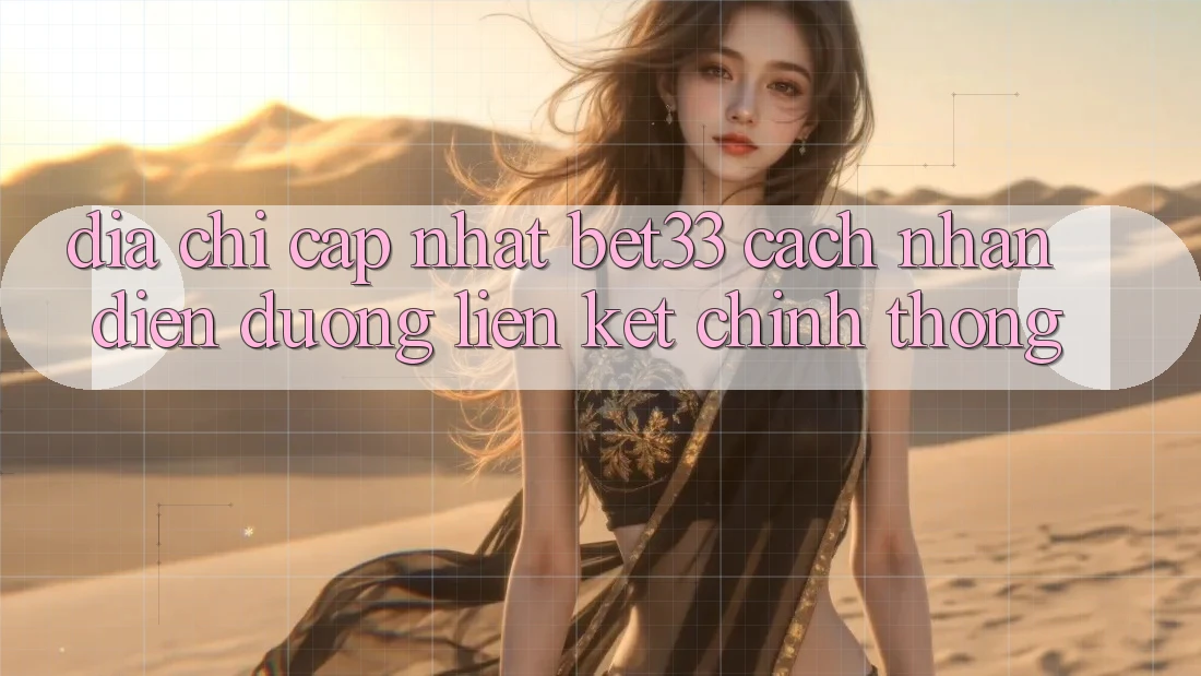 Địa Chỉ Cập Nhật bet33 – Cách Nhận Diện Đường Liên kết Chính Thống Địa Chỉ Cập Nhật bet33 – Cách Nhận Diện Đường Liên kết Chính Thống