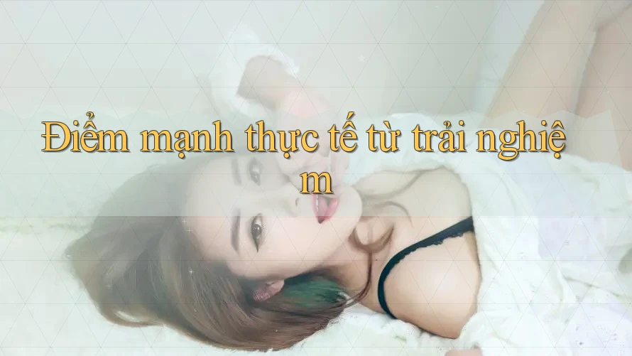 Điểm mạnh thực tế từ trải nghiệm Điểm mạnh thực tế từ trải nghiệm