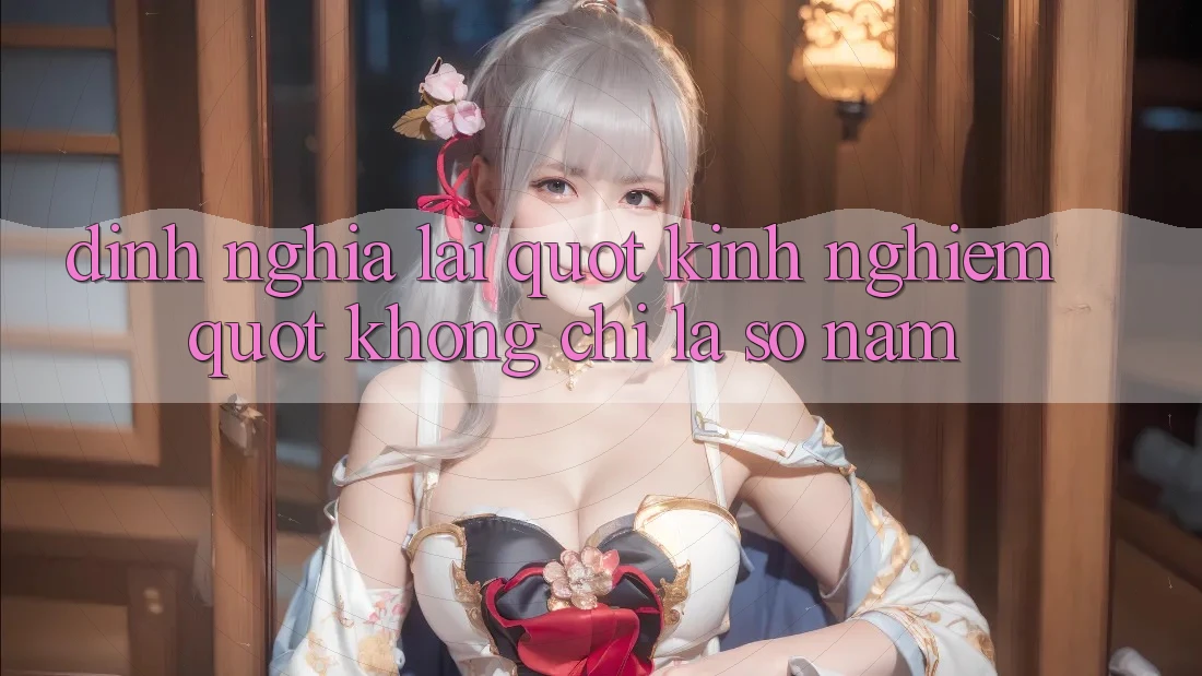 Định Nghĩa Lại " Kinh Nghiệm" : Không Chỉ Là Số Năm