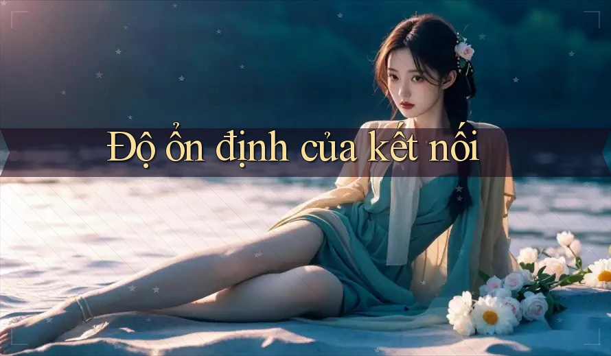 Độ ổn định của kết nối Độ ổn định của kết nối