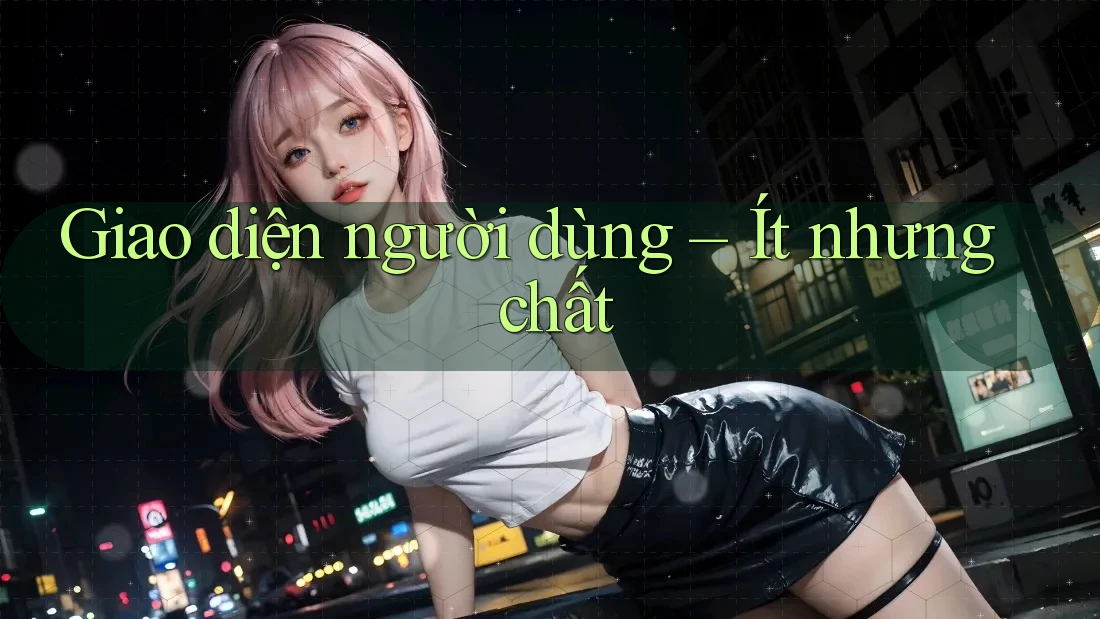 Giao diện người dùng – Ít nhưng chất Giao diện người dùng – Ít nhưng chất