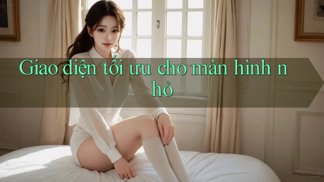 Giao diện tối ưu cho màn hình nhỏ