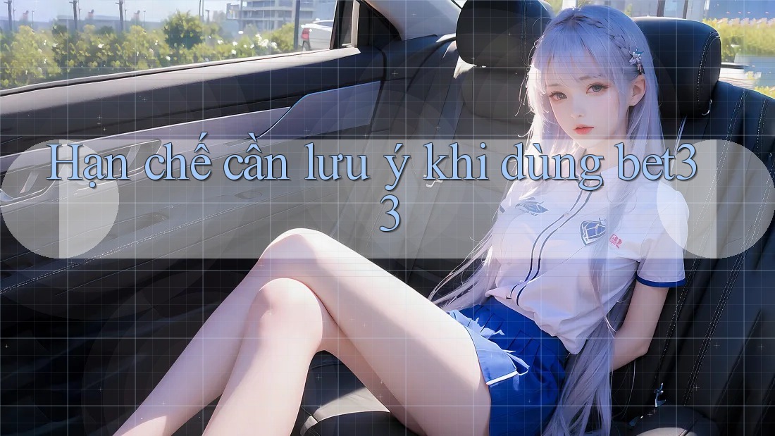 Hạn chế cần lưu ý khi dùng Bet33 Hạn chế cần lưu ý khi dùng Bet33