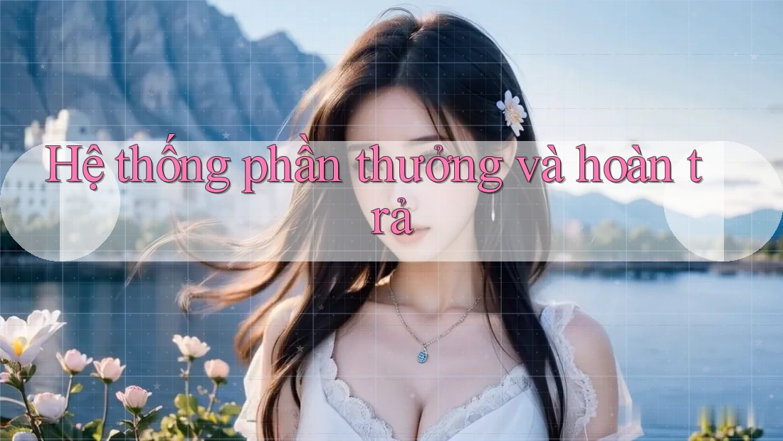 Hệ thống phần thưởng và hoàn trả Hệ thống phần thưởng và hoàn trả