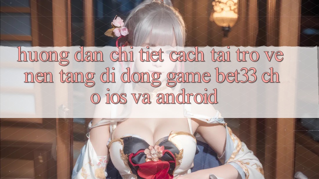 Hướng dẫn Chi Tiết Cách Tải trở về Nền tảng di động Game bet33 Cho iOS Và Android Hướng dẫn Chi Tiết Cách Tải trở về Nền tảng di động Game bet33 Cho iOS Và Android