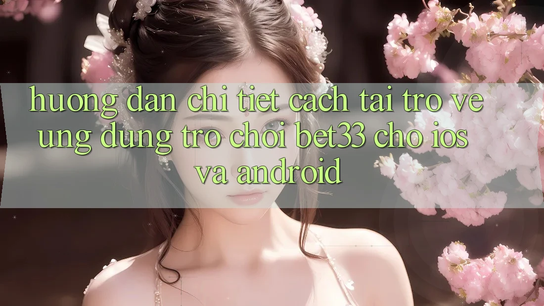 Hướng Dẫn Chi Tiết Cách Tải trở về Ứng dụng Trò chơi bet33 Cho iOS Và Android Hướng Dẫn Chi Tiết Cách Tải trở về Ứng dụng Trò chơi bet33 Cho iOS Và Android