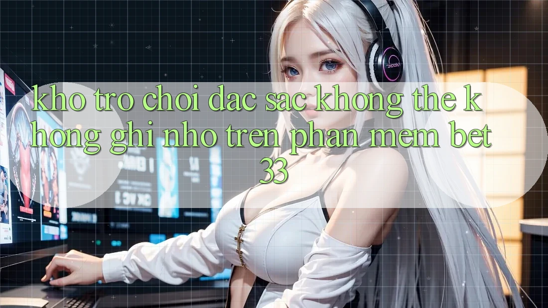 Kho Trò Chơi Đặc Sắc Không Thể Không ghi nhớ Trên Phần mềm bet33