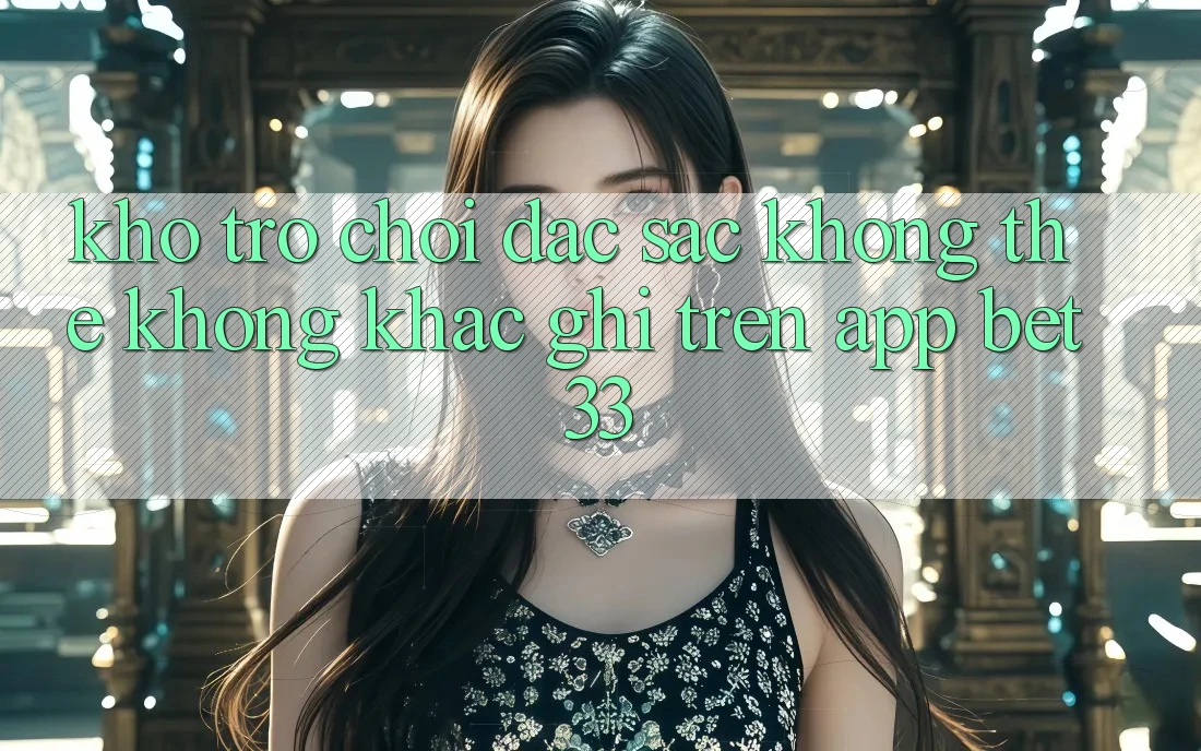Kho Trò Chơi Đặc Sắc Không Thể Không khắc ghi Trên App bet33