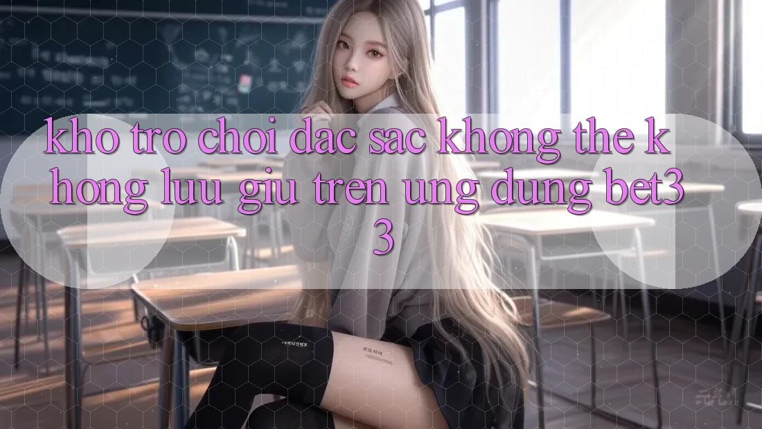Kho Trò Chơi Đặc Sắc Không Thể Không lưu giữ Trên Ứng dụng bet33
