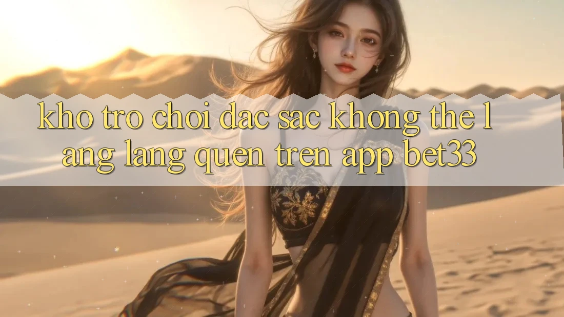 Kho Trò Chơi Đặc Sắc Không Thể Lãng lãng quên Trên App bet33