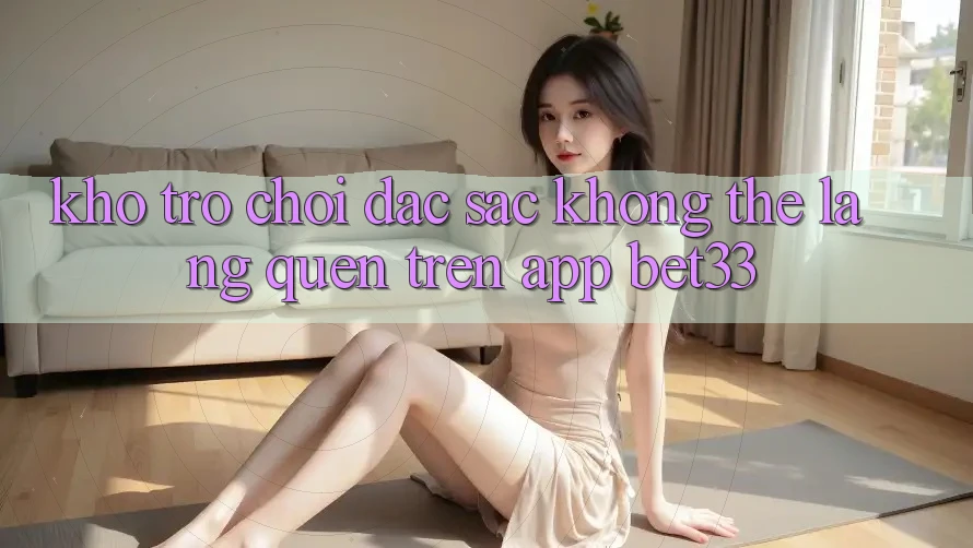 Kho Trò Chơi Đặc Sắc Không Thể Lãng quên Trên App bet33