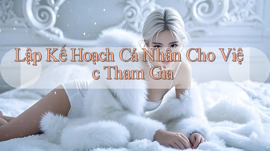 Lập Kế Hoạch Cá Nhân Cho Việc Tham Gia