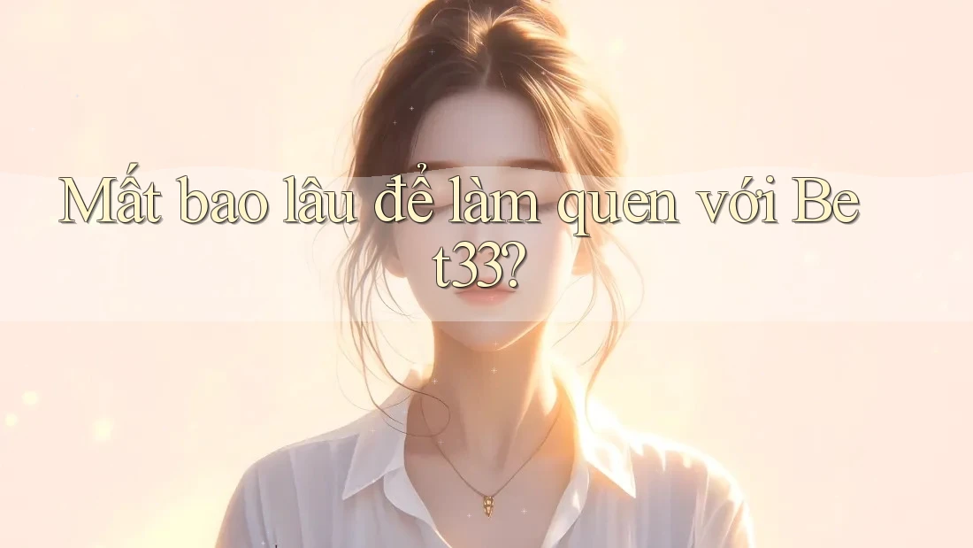 Mất bao lâu để làm quen với Bet33?