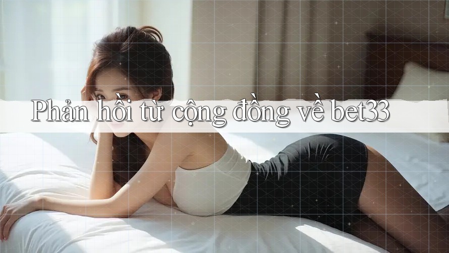 Phản hồi từ cộng đồng về bet33
