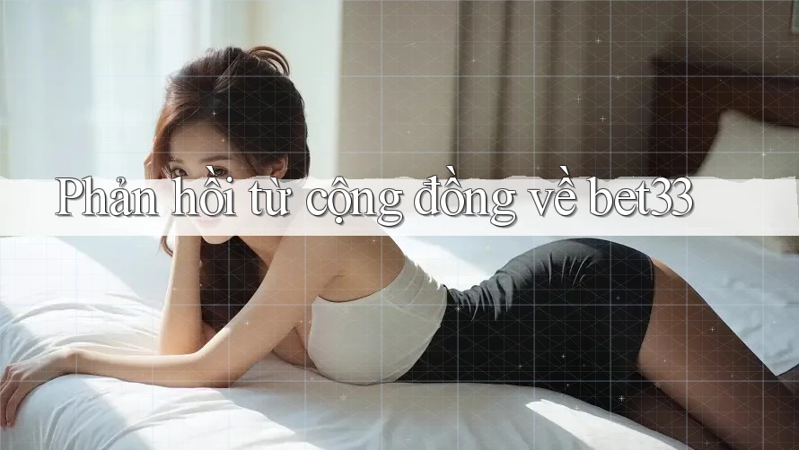 Phản hồi từ cộng đồng về Bet33 Phản hồi từ cộng đồng về Bet33