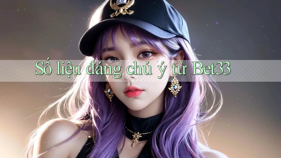 Số liệu đáng chú ý từ Bet33 Số liệu đáng chú ý từ Bet33