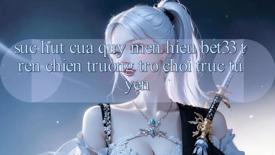 Sức Hút Của Quý mến Hiệu bet33 Trên Chiến trường Trò chơi Trực Tuyến