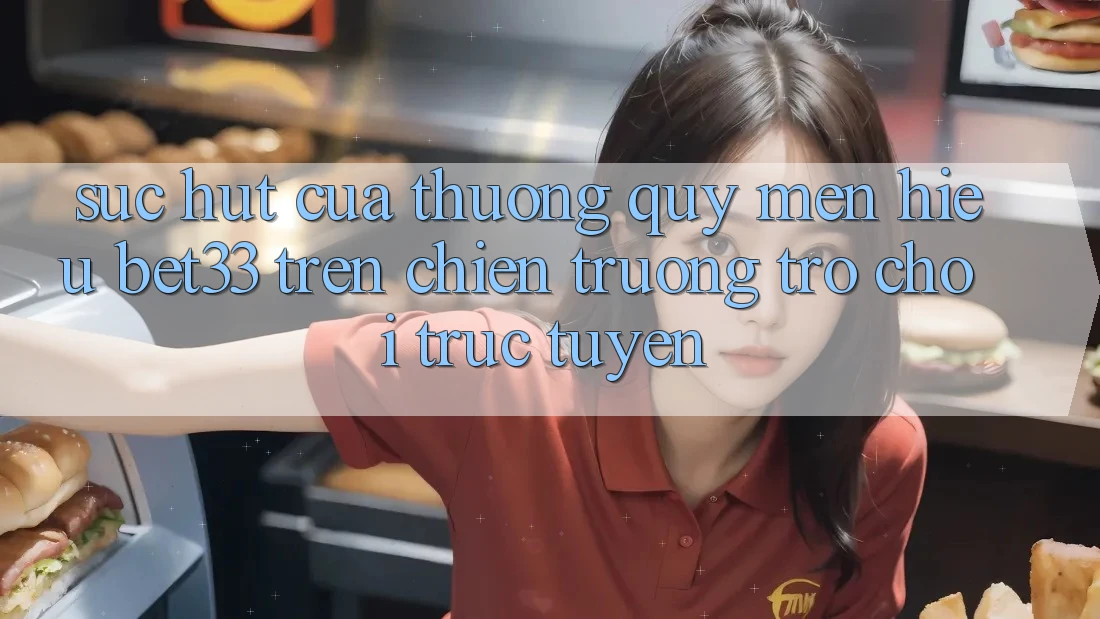 Sức Hút Của Thương quý mến Hiệu bet33 Trên Chiến trường Trò chơi Trực Tuyến