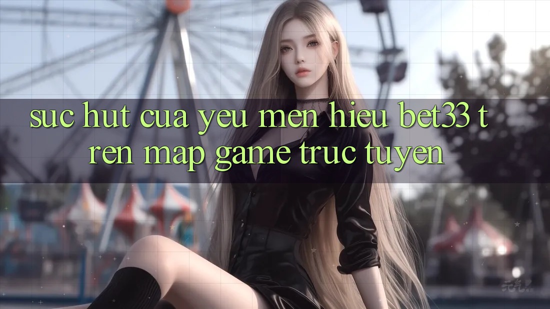 Sức Hút Của Yêu mến Hiệu bet33 Trên Map Game Trực Tuyến