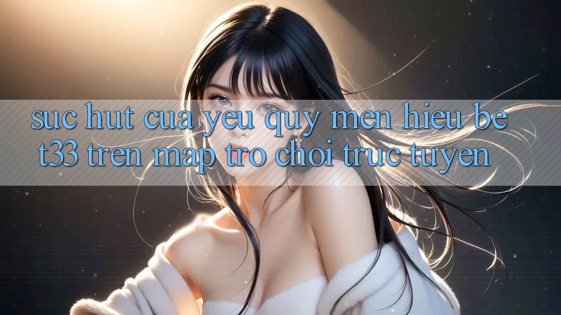 Sức Hút Của Yêu quý mến Hiệu bet33 Trên Map Trò chơi Trực Tuyến Sức Hút Của Yêu quý mến Hiệu bet33 Trên Map Trò chơi Trực Tuyến