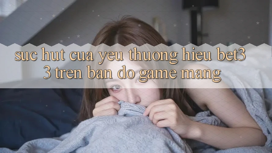 Sức Hút Của Yêu thương Hiệu bet33 Trên Bản Đồ Game mạng Sức Hút Của Yêu thương Hiệu bet33 Trên Bản Đồ Game mạng