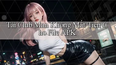 tải club man không mất tiền cho file apk