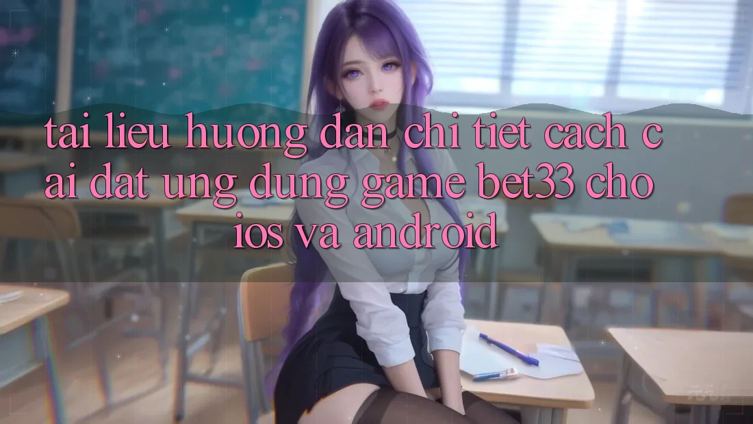 Tài liệu hướng dẫn Chi Tiết Cách Cài đặt Ứng dụng Game bet33 Cho iOS Và Android Tài liệu hướng dẫn Chi Tiết Cách Cài đặt Ứng dụng Game bet33 Cho iOS Và Android