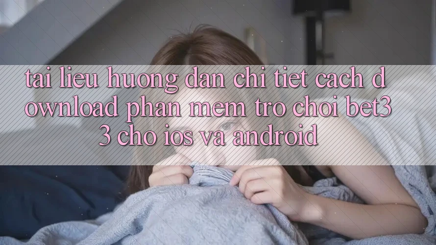 Tài liệu hướng dẫn Chi Tiết Cách Download Phần mềm Trò chơi bet33 Cho iOS Và Android