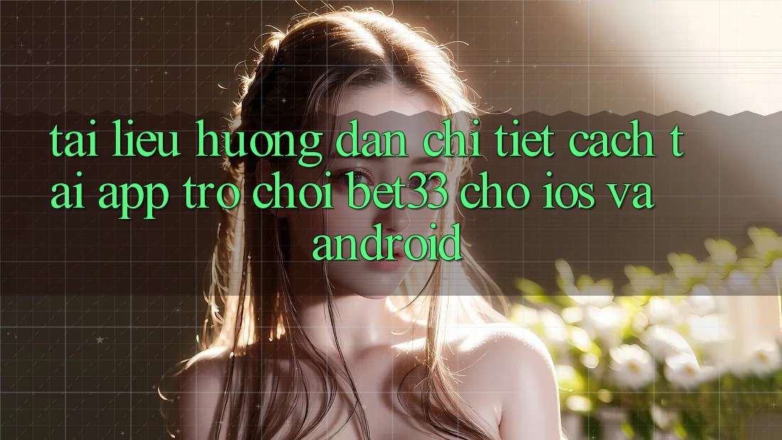 Tài liệu hướng dẫn Chi Tiết Cách Tải App Trò chơi bet33 Cho iOS Và Android